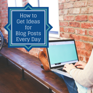 How to Get Ideas for Blog Posts Every Day