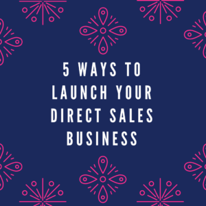 5 Ways to Launch Your Direct Sales Business