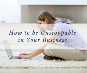 How to be Unstoppable in Your Business