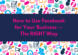 How to Use Facebook for Your Business -- The RIGHT Way